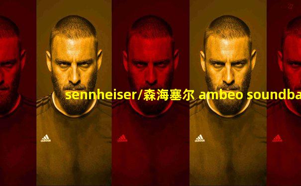 sennheiser/森海塞尔 ambeo soundbar